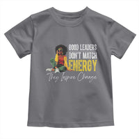 Good Leaders Don't Match Energy They Inspire Change Toddler T Shirt Black Leadership Juneteenth