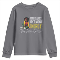 Good Leaders Don't Match Energy They Inspire Change Youth Sweatshirt Black Leadership Juneteenth