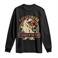 Fatherhood Is A Walk In The Park Dinosaur Dad Long Sleeve Shirt