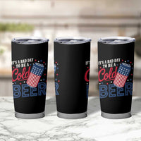 Funny 4th of July Drinking Tumbler Cup Its A Bad Day To Be A Cold Beer American Flag - Wonder Print Shop