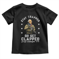 Funny Stay Trapped Or Get Clapped George Washington Toddler T Shirt 4th of July - Wonder Print Shop