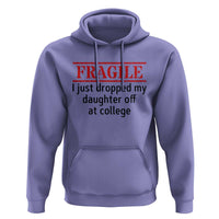 Fragile I Just Dropped My Daughter Off At College Hoodie Drop Off Parents - Wonder Print Shop