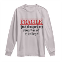 Fragile I Just Dropped My Daughter Off At College Long Sleeve Shirt Drop Off Parents - Wonder Print Shop