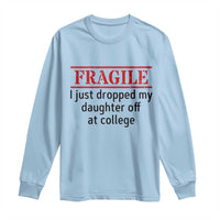Fragile I Just Dropped My Daughter Off At College Long Sleeve Shirt Drop Off Parents - Wonder Print Shop