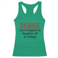 Fragile I Just Dropped My Daughter Off At College Racerback Tank Top Drop Off Parents - Wonder Print Shop
