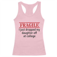 Fragile I Just Dropped My Daughter Off At College Racerback Tank Top Drop Off Parents - Wonder Print Shop