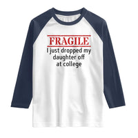 Fragile I Just Dropped My Daughter Off At College Raglan Shirt Drop Off Parents - Wonder Print Shop