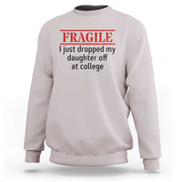 Fragile I Just Dropped My Daughter Off At College Sweatshirt Drop Off Parents - Wonder Print Shop