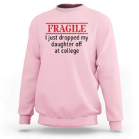 Fragile I Just Dropped My Daughter Off At College Sweatshirt Drop Off Parents - Wonder Print Shop