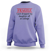 Fragile I Just Dropped My Daughter Off At College Sweatshirt Drop Off Parents - Wonder Print Shop