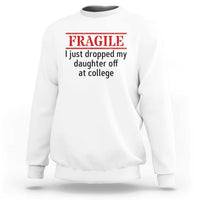 Fragile I Just Dropped My Daughter Off At College Sweatshirt Drop Off Parents - Wonder Print Shop