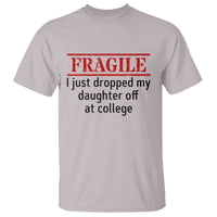 Fragile I Just Dropped My Daughter Off At College T Shirt Drop Off Parents - Wonder Print Shop