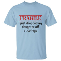Fragile I Just Dropped My Daughter Off At College T Shirt Drop Off Parents - Wonder Print Shop