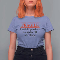 Fragile I Just Dropped My Daughter Off At College T Shirt For Women Drop Off Parents - Wonder Print Shop
