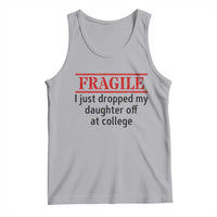 Fragile I Just Dropped My Daughter Off At College Tank Top Drop Off Parents - Wonder Print Shop