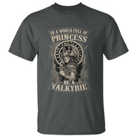 In A World Full Of Princess Be A Valkyrie T Shirt Viking Norse Mythology - Wonder Print Shop