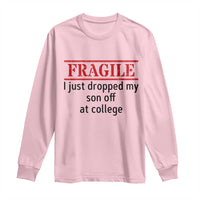 Fragile I Just Dropped My Son Off At College Long Sleeve Shirt Drop Off Parents - Wonder Print Shop