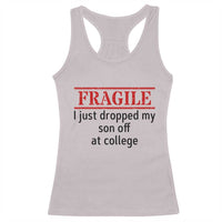 Fragile I Just Dropped My Son Off At College Racerback Tank Top Drop Off Parents - Wonder Print Shop