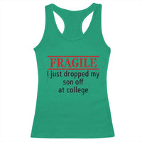 Fragile I Just Dropped My Son Off At College Racerback Tank Top Drop Off Parents - Wonder Print Shop