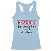 Fragile I Just Dropped My Son Off At College Racerback Tank Top Drop Off Parents - Wonder Print Shop