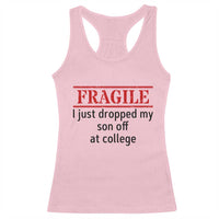 Fragile I Just Dropped My Son Off At College Racerback Tank Top Drop Off Parents - Wonder Print Shop