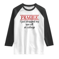 Fragile I Just Dropped My Son Off At College Raglan Shirt Drop Off Parents - Wonder Print Shop