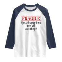 Fragile I Just Dropped My Son Off At College Raglan Shirt Drop Off Parents - Wonder Print Shop