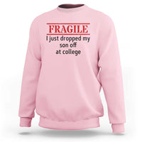 Fragile I Just Dropped My Son Off At College Sweatshirt Drop Off Parents - Wonder Print Shop