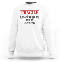 Fragile I Just Dropped My Son Off At College Sweatshirt Drop Off Parents - Wonder Print Shop