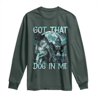 Funny Got That Dog In Me Long Sleeve Shirt Alpha Wolf Oddly Specific Meme