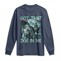 Funny Got That Dog In Me Long Sleeve Shirt Alpha Wolf Oddly Specific Meme