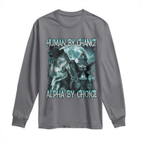 Funny Human By Chance Alpha By Choice Long Sleeve Shirt Alpha Wolf Oddly Specific Meme