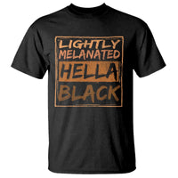 Lightly Melanated Hella Black T Shirt Melanin African Pride Black History