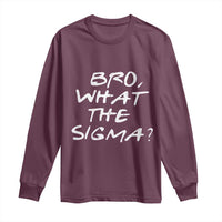 Funny Bro What The Sigma Long Sleeve Shirt Meme Saying Quote