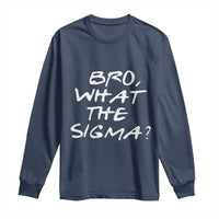Funny Bro What The Sigma Long Sleeve Shirt Meme Saying Quote