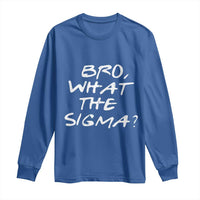Funny Bro What The Sigma Long Sleeve Shirt Meme Saying Quote
