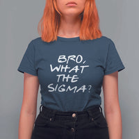 Funny Bro What The Sigma T Shirt For Women Meme Saying Quote