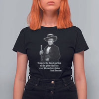 Sam Houston T Shirt For Women Texas Is The Finest Portion Of The Globe That Has Ever Blessed My Vision