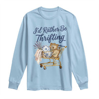 I Would Rather Be Thrifting Long Sleeve Shirt Funny Shopping Quote Thrift Lover