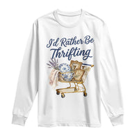 I Would Rather Be Thrifting Long Sleeve Shirt Funny Shopping Quote Thrift Lover