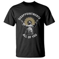 Funny Jesus Christian Religious Faith Disappointments All Of You T Shirt