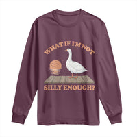 What If I'm Not Silly Enough Funny Silly Goose Long Sleeve Shirt