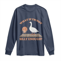 What If I'm Not Silly Enough Funny Silly Goose Long Sleeve Shirt