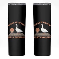 What If I'm Not Silly Enough Funny Silly Goose Skinny Tumbler