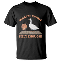 What If I'm Not Silly Enough Funny Silly Goose T Shirt