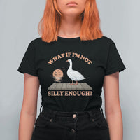 What If I'm Not Silly Enough Funny Silly Goose T Shirt For Women