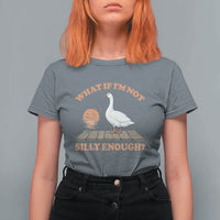 What If I'm Not Silly Enough Funny Silly Goose T Shirt For Women