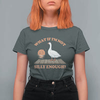 What If I'm Not Silly Enough Funny Silly Goose T Shirt For Women