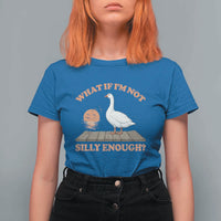 What If I'm Not Silly Enough Funny Silly Goose T Shirt For Women