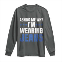 Denim Day Awareness Long Sleeve Shirt Asking Me Why I Am Wearing Jeans